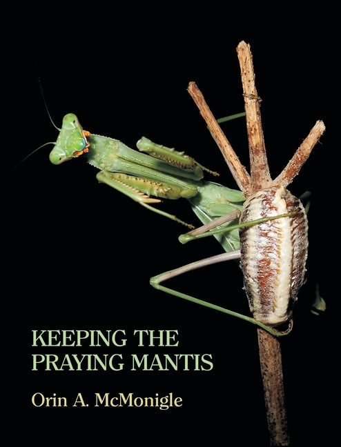 Keeping the Praying Mantis : Mantodean Captive Biology, Reproduction, and Husbandry (Hardcover) - USMANTIS